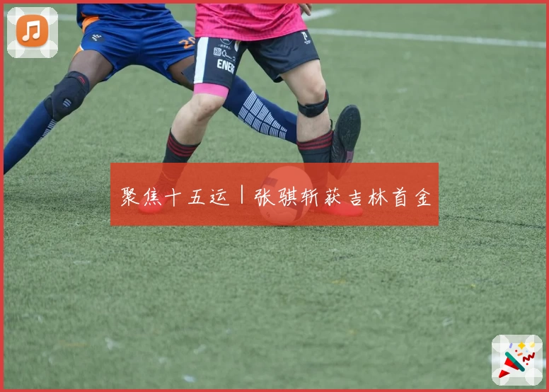 聚焦十五运｜张骐斩获吉林首金