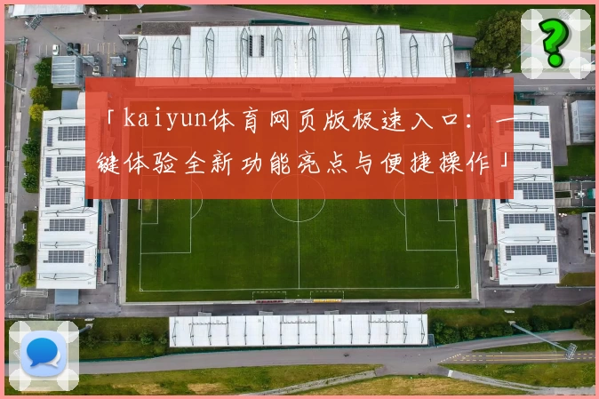 「kaiyun体育网页版极速入口：一键体验全新功能亮点与便捷操作」