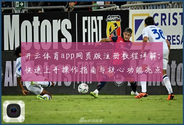 开云体育app网页版注册教程详解：快速上手操作指南与核心功能亮点解析